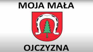 MOJA MAŁA OJCZYZNA